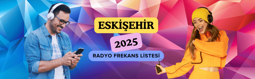 Eskişehir Radyo Frekansları Listesi (2025 Güncel)